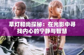 草灯和尚探秘：在光影中寻找内心的宁静与智慧