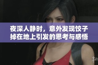 夜深人静时，意外发现饺子掉在地上引发的思考与感悟