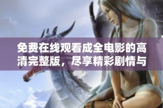 免费在线观看成全电影的高清完整版，尽享精彩剧情与视听盛宴