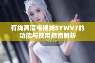 有线高清电视线SYWV7的功能与使用指南解析