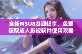 全新M3U8资源畅享，免费获取成人影视软件使用攻略和推荐
