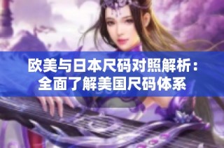 欧美与日本尺码对照解析：全面了解美国尺码体系
