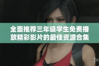 全面推荐三年级学生免费播放精彩影片的最佳资源合集
