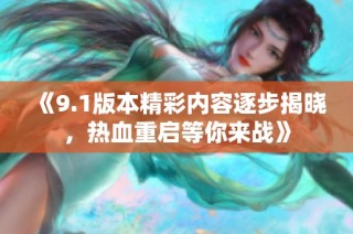 《9.1版本精彩内容逐步揭晓，热血重启等你来战》