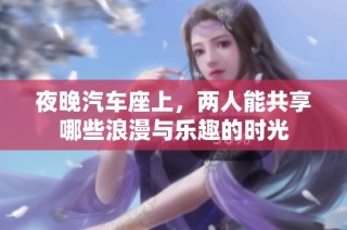 夜晚汽车座上，两人能共享哪些浪漫与乐趣的时光