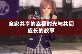 全家共享的幸福时光与共同成长的故事