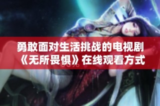 勇敢面对生活挑战的电视剧《无所畏惧》在线观看方式介绍