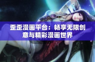 歪歪漫画平台：畅享无限创意与精彩漫画世界