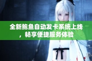 全新鲍鱼自动发卡系统上线，畅享便捷服务体验