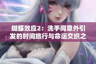 蝴蝶效应2：洗手间意外引发的时间旅行与命运交织之旅