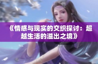 《情感与现实的交织探讨：超越生活的溢出之境》