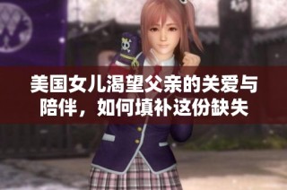 美国女儿渴望父亲的关爱与陪伴，如何填补这份缺失