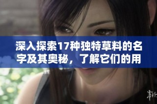 深入探索17种独特草料的名字及其奥秘，了解它们的用途与价值