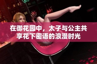 在御花园中，太子与公主共享花下密语的浪漫时光