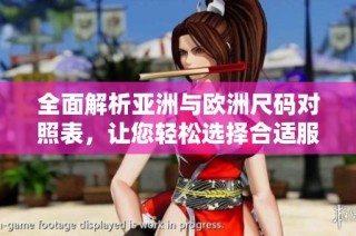 全面解析亚洲与欧洲尺码对照表，让您轻松选择合适服装尺码