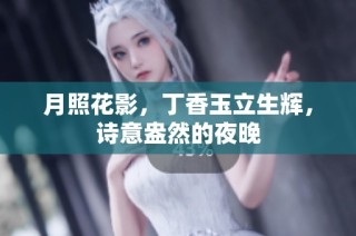 月照花影，丁香玉立生辉，诗意盎然的夜晚