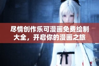 尽情创作乐可漫画免费绘制大全，开启你的漫画之旅