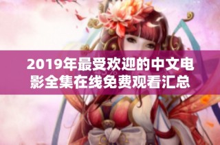 2019年最受欢迎的中文电影全集在线免费观看汇总