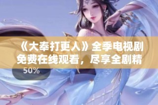 《大奉打更人》全季电视剧免费在线观看，尽享全剧精彩剧情！