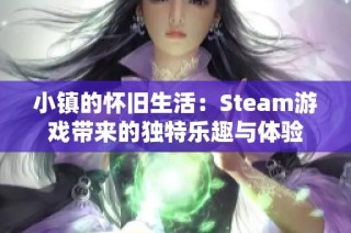 小镇的怀旧生活：Steam游戏带来的独特乐趣与体验