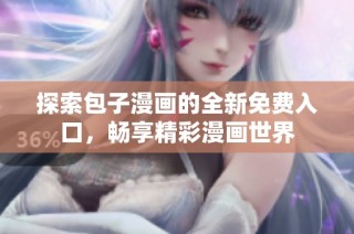 探索包子漫画的全新免费入口，畅享精彩漫画世界