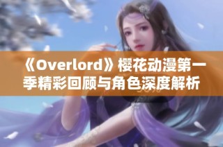 《Overlord》樱花动漫第一季精彩回顾与角色深度解析