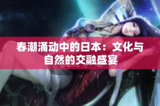 春潮涌动中的日本：文化与自然的交融盛宴