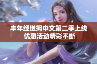 丰年经继拇中文第二季上线 优惠活动精彩不断