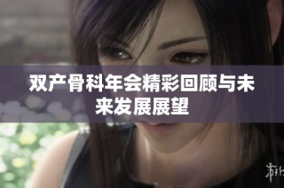 双产骨科年会精彩回顾与未来发展展望