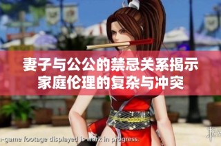 妻子与公公的禁忌关系揭示家庭伦理的复杂与冲突