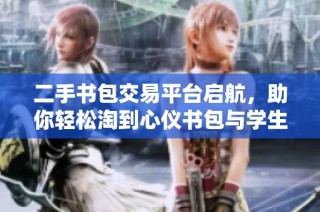 二手书包交易平台启航，助你轻松淘到心仪书包与学生用品