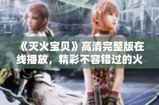 《灭火宝贝》高清完整版在线播放，精彩不容错过的火灾剧集