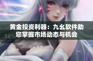 黄金投资利器：九幺软件助您掌握市场动态与机会