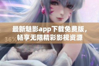 最新魅影app下载免费版，畅享无限精彩影视资源