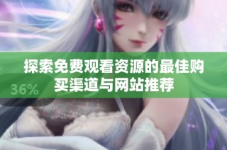 探索免费观看资源的最佳购买渠道与网站推荐