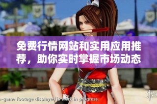 免费行情网站和实用应用推荐，助你实时掌握市场动态