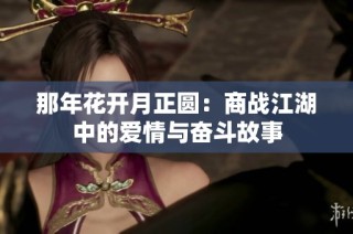 那年花开月正圆：商战江湖中的爱情与奋斗故事