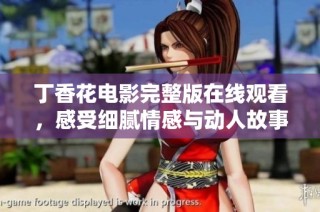 丁香花电影完整版在线观看，感受细腻情感与动人故事