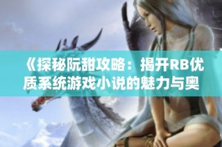 《探秘阮甜攻略：揭开RB优质系统游戏小说的魅力与奥秘》