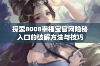 探索8008幸福宝官网隐秘入口的破解方法与技巧