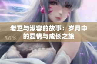 老卫与淑容的故事：岁月中的爱情与成长之旅