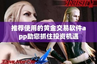 推荐使用的黄金交易软件app助您抓住投资机遇