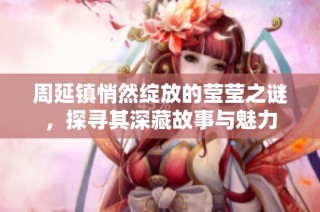 周延镇悄然绽放的莹莹之谜，探寻其深藏故事与魅力