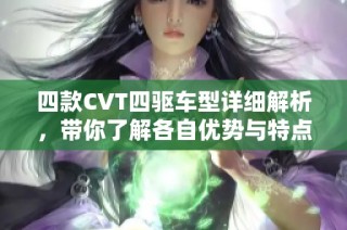四款CVT四驱车型详细解析，带你了解各自优势与特点