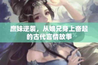 庶妹逆袭，从嫡兄身上奋起的古代言情故事