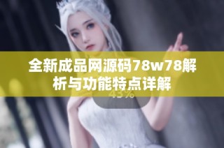 全新成品网源码78w78解析与功能特点详解