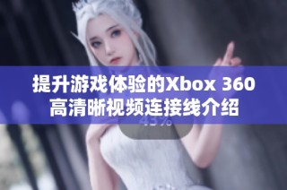 提升游戏体验的Xbox 360高清晰视频连接线介绍