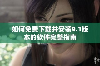如何免费下载并安装9.1版本的软件完整指南