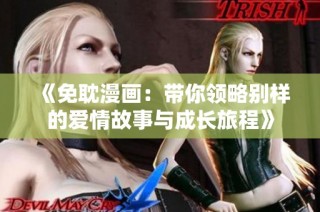 《免耽漫画：带你领略别样的爱情故事与成长旅程》