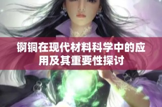 锕铜在现代材料科学中的应用及其重要性探讨